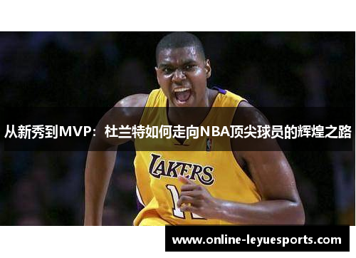 从新秀到MVP：杜兰特如何走向NBA顶尖球员的辉煌之路