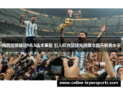 梅西加盟推动MLS战术革新 引入欧洲足球先进理念提升联赛水平