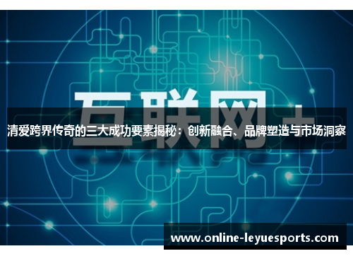 清爱跨界传奇的三大成功要素揭秘：创新融合、品牌塑造与市场洞察