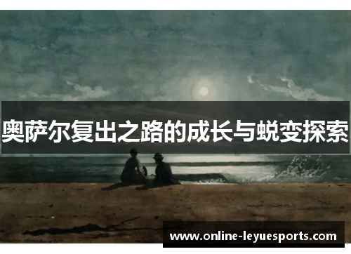 奥萨尔复出之路的成长与蜕变探索
