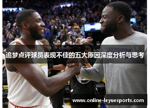 追梦点评球员表现不佳的五大原因深度分析与思考