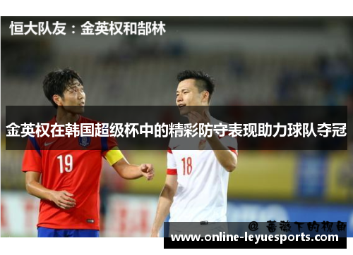 金英权在韩国超级杯中的精彩防守表现助力球队夺冠