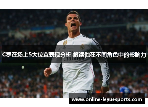 C罗在场上5大位置表现分析 解读他在不同角色中的影响力